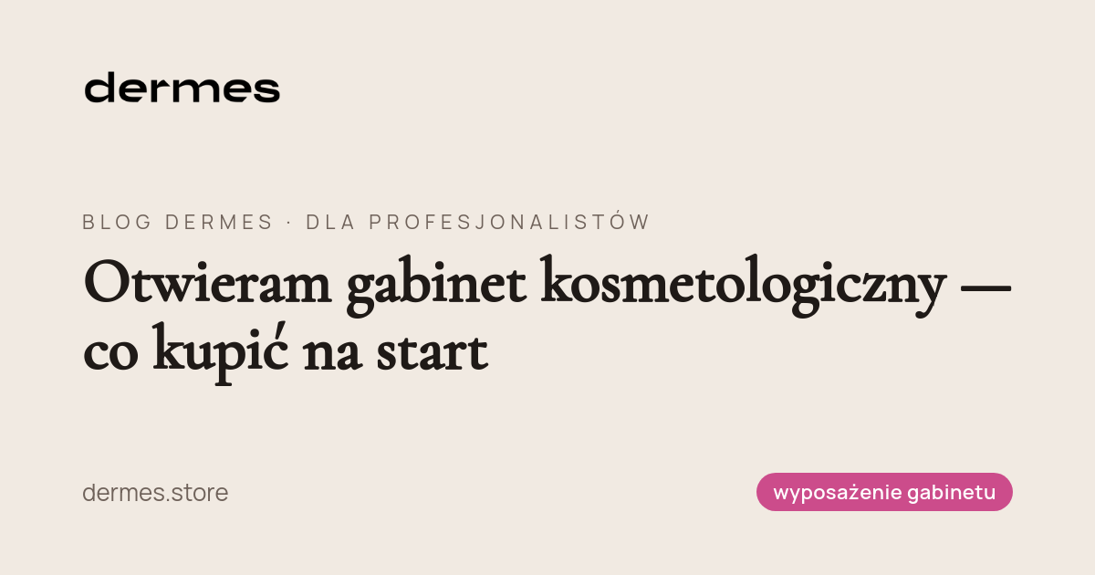Otwieram gabinet kosmetologiczny — co kupić na start